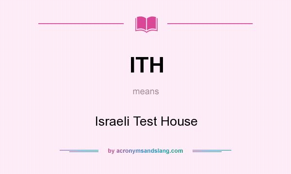 What does ITH mean? It stands for Israeli Test House