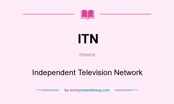 What does ITN mean? It stands for Independent Television Network