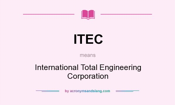 What does ITEC mean? It stands for International Total Engineering Corporation