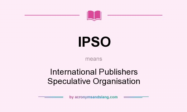 What does IPSO mean? It stands for International Publishers Speculative Organisation