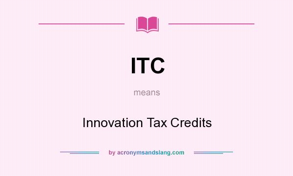 What does ITC mean? It stands for Innovation Tax Credits