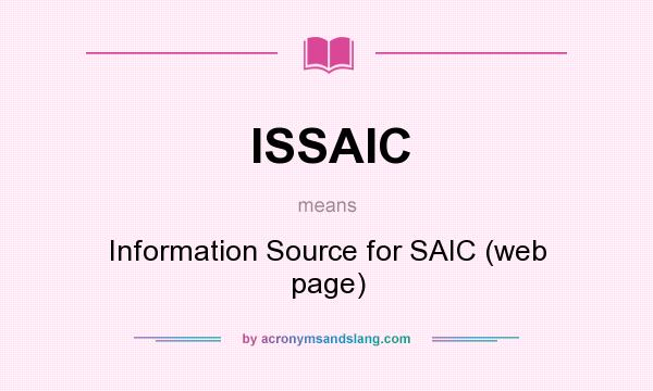 What does ISSAIC mean? It stands for Information Source for SAIC (web page)
