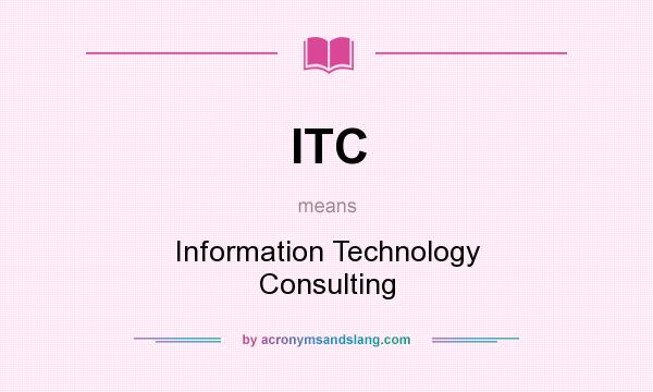 What does ITC mean? It stands for Information Technology Consulting