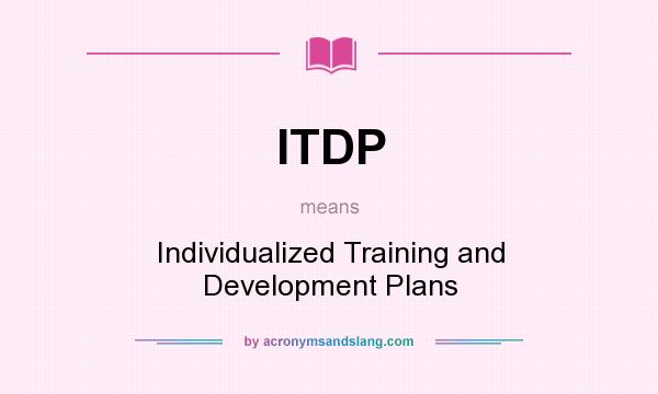 What does ITDP mean? It stands for Individualized Training and Development Plans