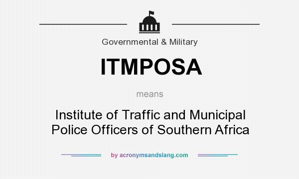 What does ITMPOSA mean? It stands for Institute of Traffic and Municipal Police Officers of Southern Africa