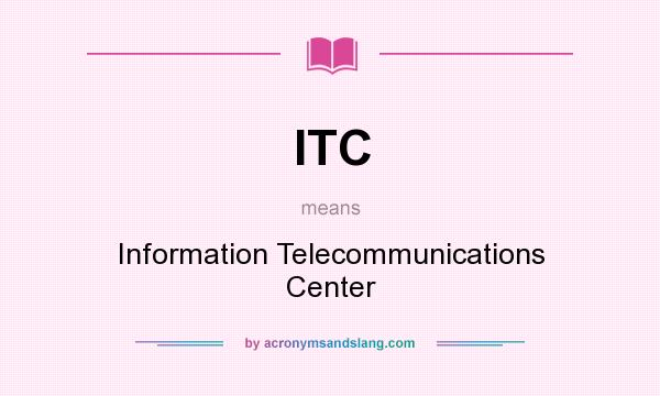 What does ITC mean? It stands for Information Telecommunications Center