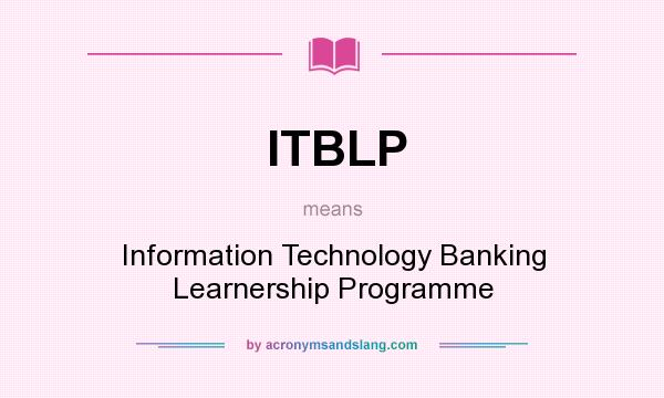 What does ITBLP mean? It stands for Information Technology Banking Learnership Programme
