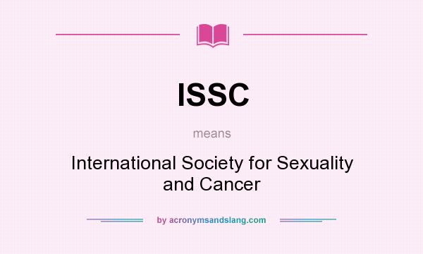 What does ISSC mean? It stands for International Society for Sexuality and Cancer