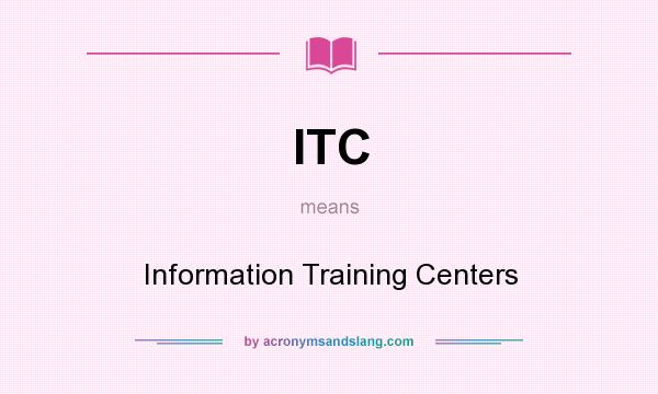 What does ITC mean? It stands for Information Training Centers