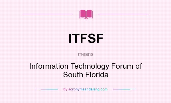 What does ITFSF mean? It stands for Information Technology Forum of South Florida