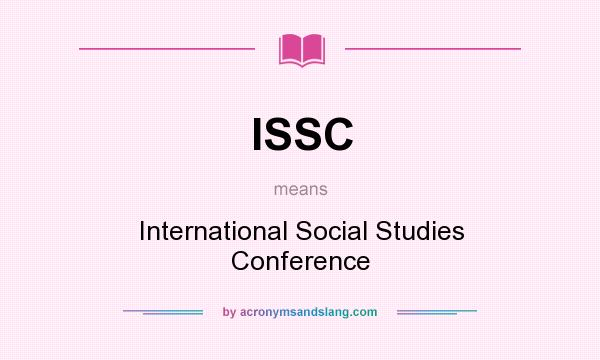 What does ISSC mean? It stands for International Social Studies Conference