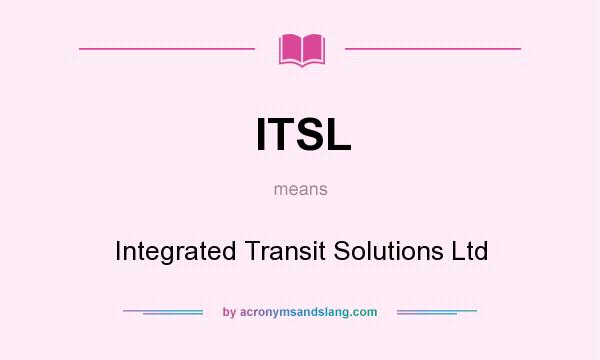 What does ITSL mean? It stands for Integrated Transit Solutions Ltd