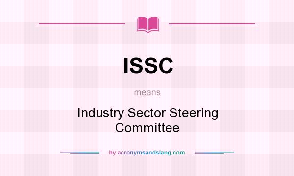 What does ISSC mean? It stands for Industry Sector Steering Committee
