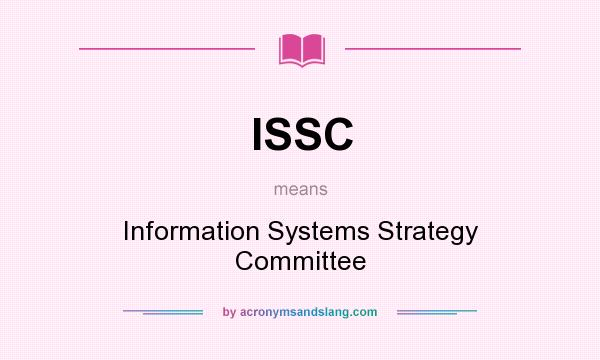 What does ISSC mean? It stands for Information Systems Strategy Committee