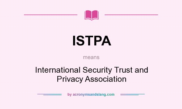 What does ISTPA mean? It stands for International Security Trust and Privacy Association