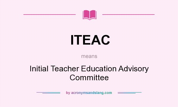 What does ITEAC mean? It stands for Initial Teacher Education Advisory Committee