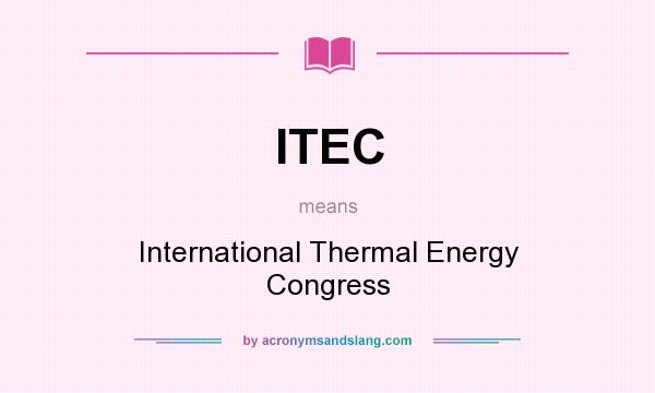 What does ITEC mean? It stands for International Thermal Energy Congress