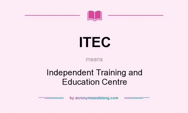 What does ITEC mean? It stands for Independent Training and Education Centre