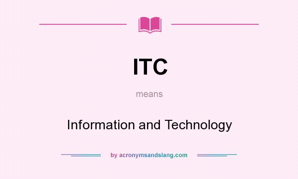 What does ITC mean? It stands for Information and Technology