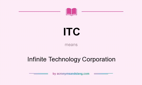 What does ITC mean? It stands for Infinite Technology Corporation