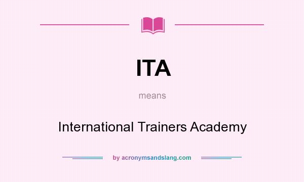 What does ITA mean? It stands for International Trainers Academy