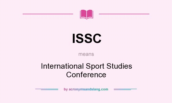 What does ISSC mean? It stands for International Sport Studies Conference