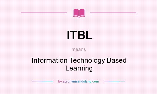 What does ITBL mean? It stands for Information Technology Based Learning