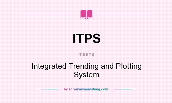 What does ITPS mean? It stands for Integrated Trending and Plotting System