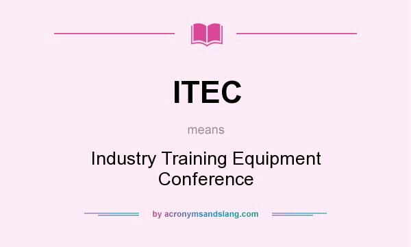 What does ITEC mean? It stands for Industry Training Equipment Conference