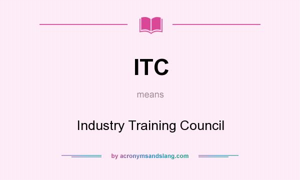 What does ITC mean? It stands for Industry Training Council