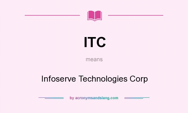 What does ITC mean? It stands for Infoserve Technologies Corp