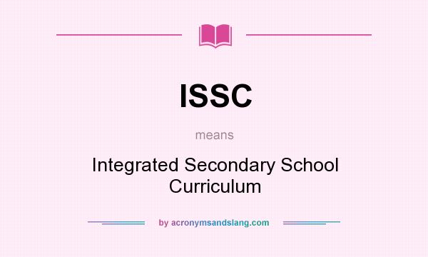 What does ISSC mean? It stands for Integrated Secondary School Curriculum