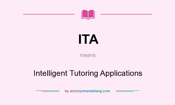 What does ITA mean? It stands for Intelligent Tutoring Applications