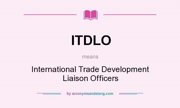 What does ITDLO mean? It stands for International Trade Development Liaison Officers