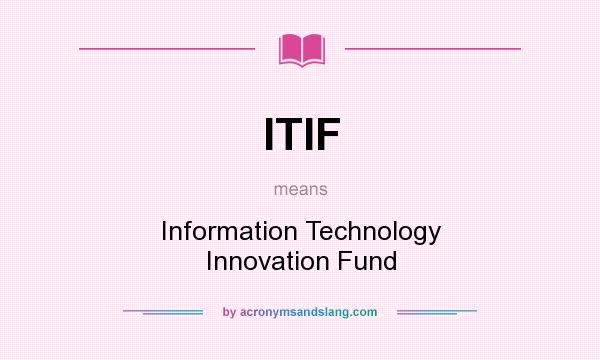What does ITIF mean? It stands for Information Technology Innovation Fund