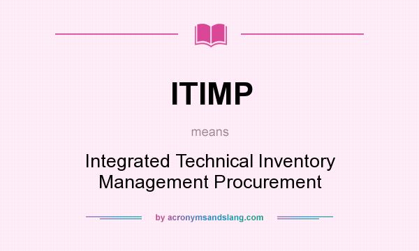 What does ITIMP mean? It stands for Integrated Technical Inventory Management Procurement