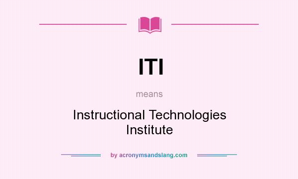 What does ITI mean? It stands for Instructional Technologies Institute