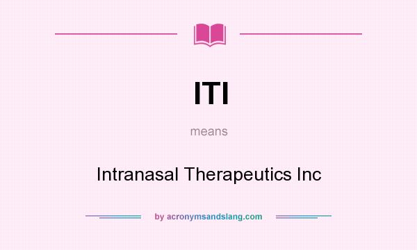 What does ITI mean? It stands for Intranasal Therapeutics Inc