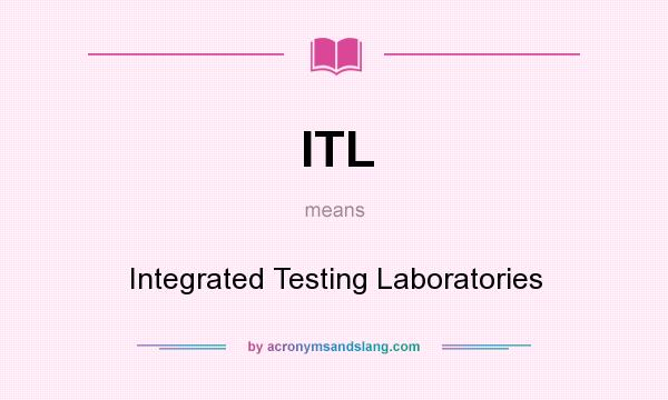 What does ITL mean? It stands for Integrated Testing Laboratories