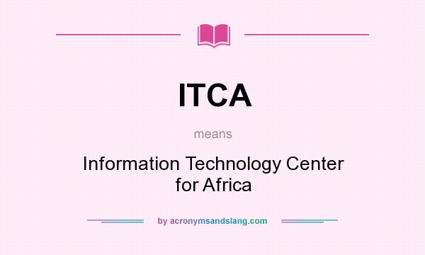 What does ITCA mean? It stands for Information Technology Center for Africa