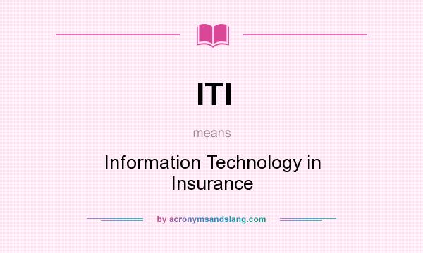 What does ITI mean? It stands for Information Technology in Insurance
