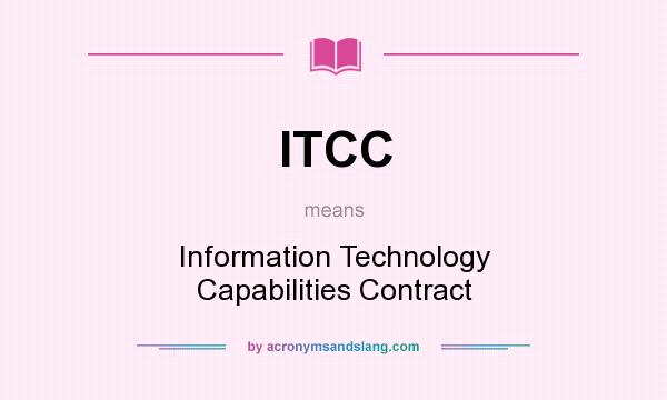 What does ITCC mean? It stands for Information Technology Capabilities Contract