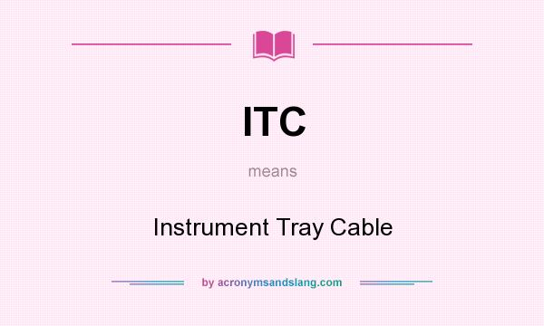 What does ITC mean? It stands for Instrument Tray Cable