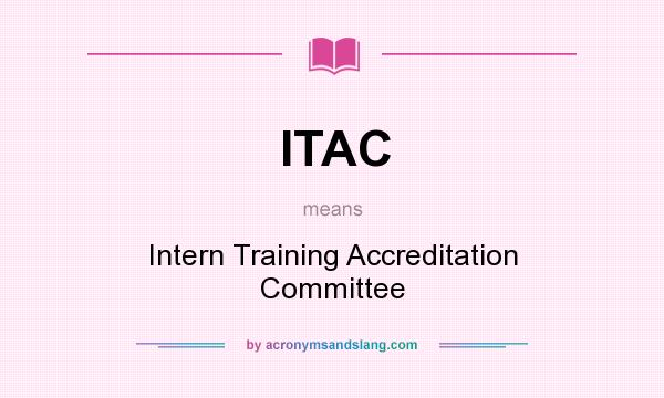 What does ITAC mean? It stands for Intern Training Accreditation Committee