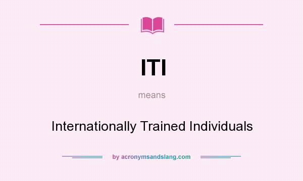 What does ITI mean? It stands for Internationally Trained Individuals