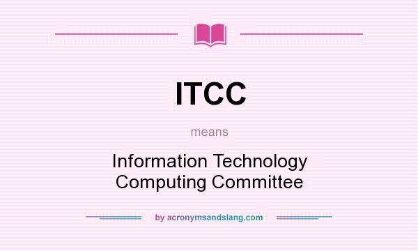 What does ITCC mean? It stands for Information Technology Computing Committee