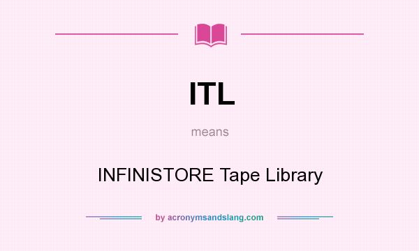 What does ITL mean? It stands for INFINISTORE Tape Library