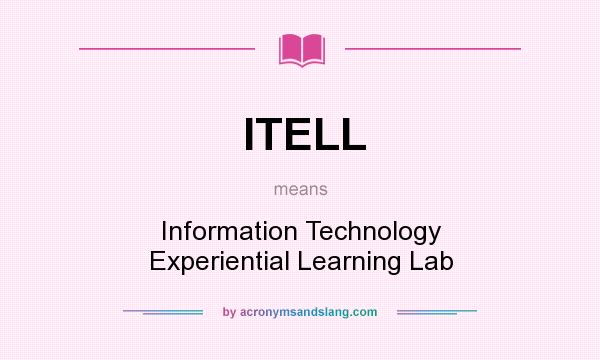 What does ITELL mean? It stands for Information Technology Experiential Learning Lab