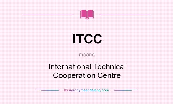 What does ITCC mean? It stands for International Technical Cooperation Centre