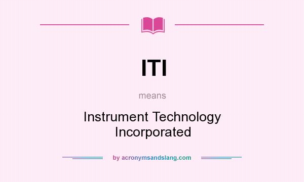 What does ITI mean? It stands for Instrument Technology Incorporated